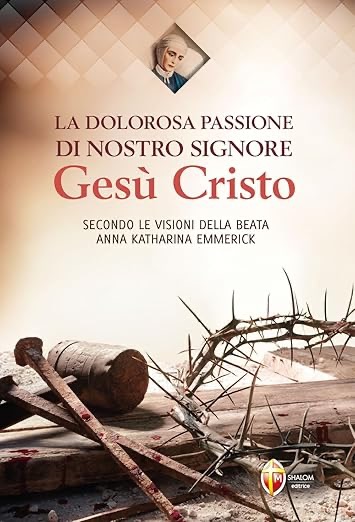Libro sulla passione di di Gesù Cristo, secondo le visioni della beata Anna Katharina Emerick