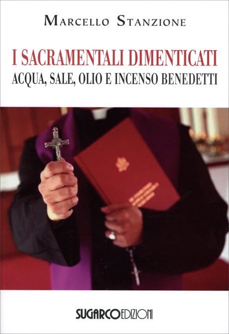 I sacramentali dimenticati acqua, sale, olio, incenso benedetti di Marcello Stanzione